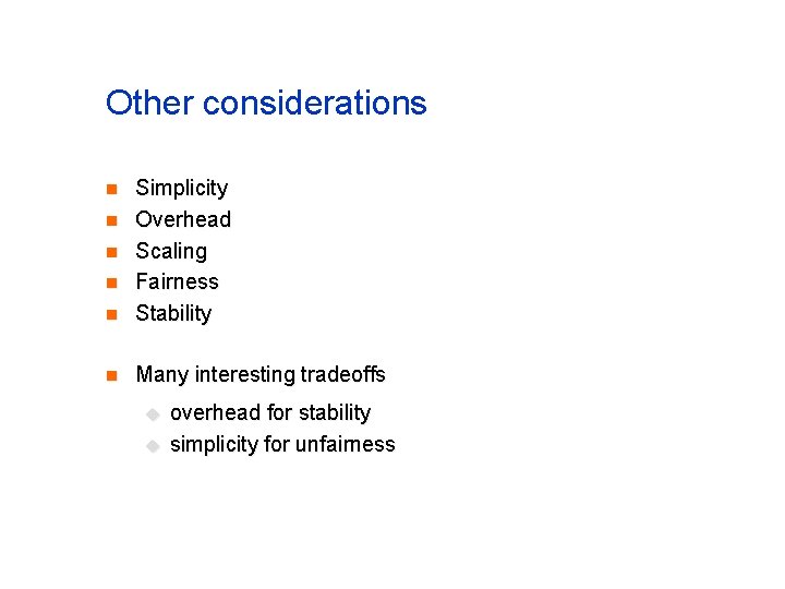 Other considerations n Simplicity Overhead Scaling Fairness Stability n Many interesting tradeoffs n n