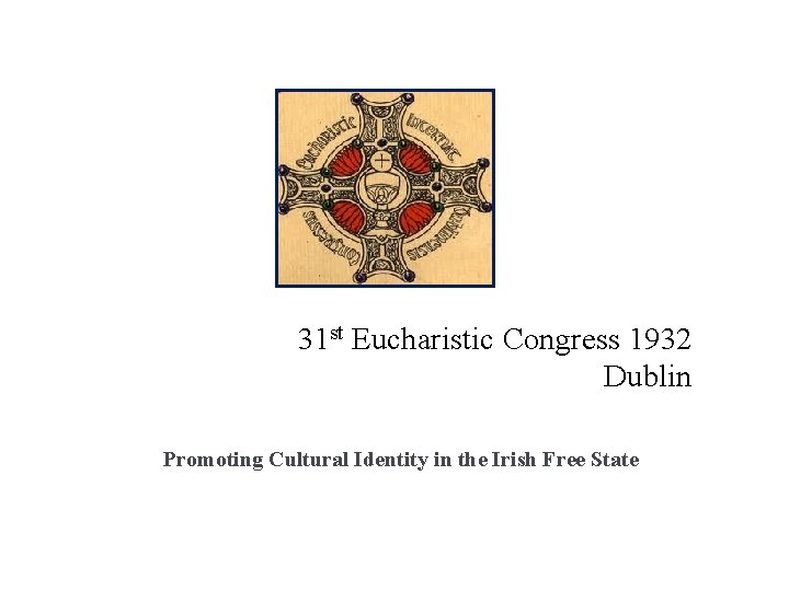 31 st Eucharistic Congress 1932 Dublin Promoting Cultural Identity in the Irish Free State