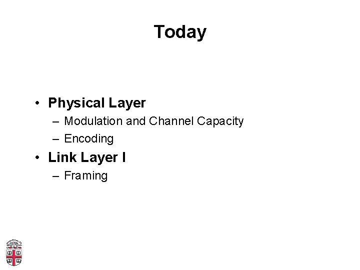 Today • Physical Layer – Modulation and Channel Capacity – Encoding • Link Layer