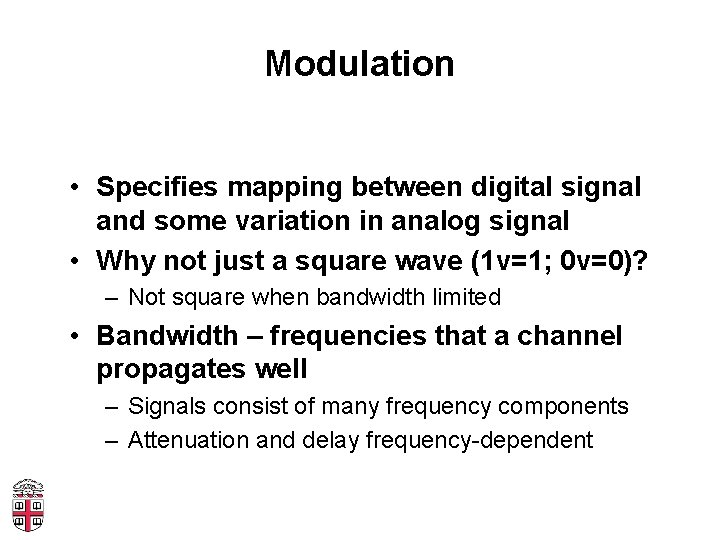 Modulation • Specifies mapping between digital signal and some variation in analog signal •