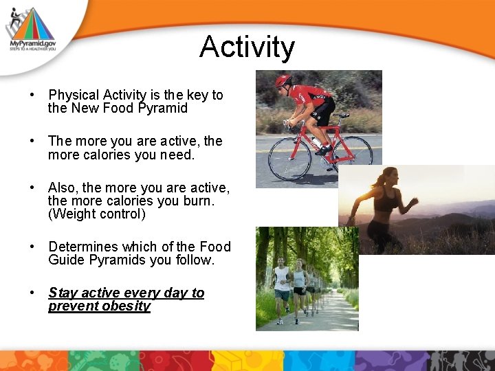 Activity • Physical Activity is the key to the New Food Pyramid • The