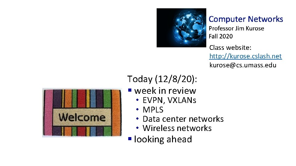Class website: http: //kurose. cslash. net kurose@cs. umass. edu Today (12/8/20): § week in