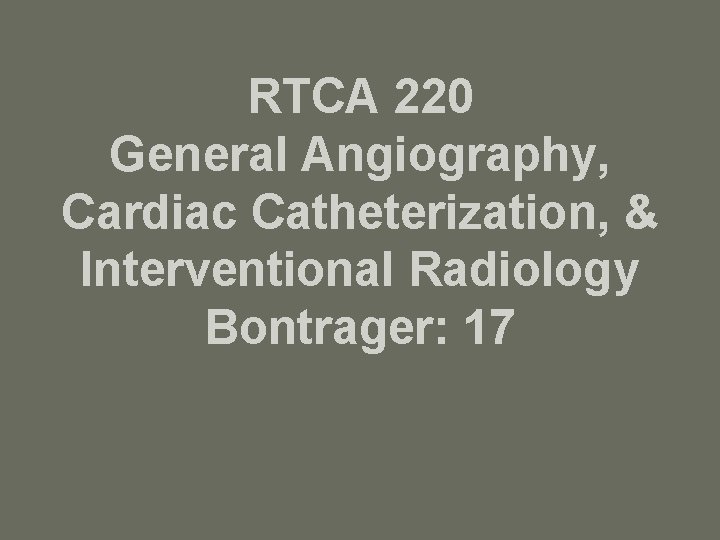 RTCA 220 General Angiography, Cardiac Catheterization, & Interventional Radiology Bontrager: 17 