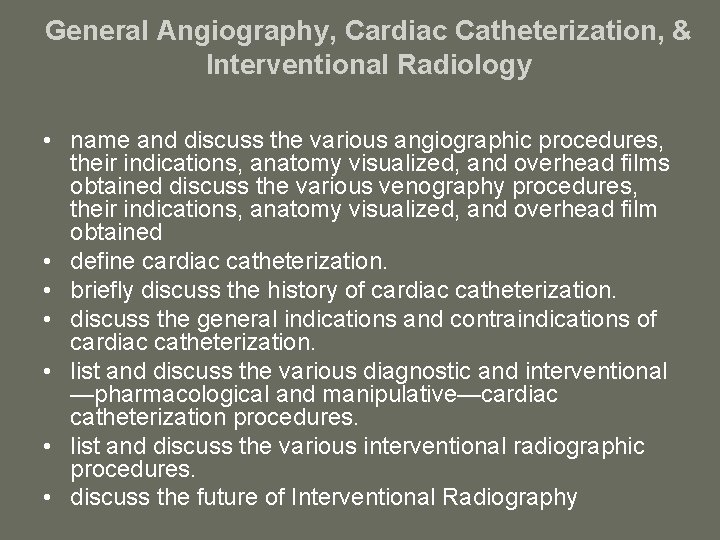General Angiography, Cardiac Catheterization, & Interventional Radiology • name and discuss the various angiographic