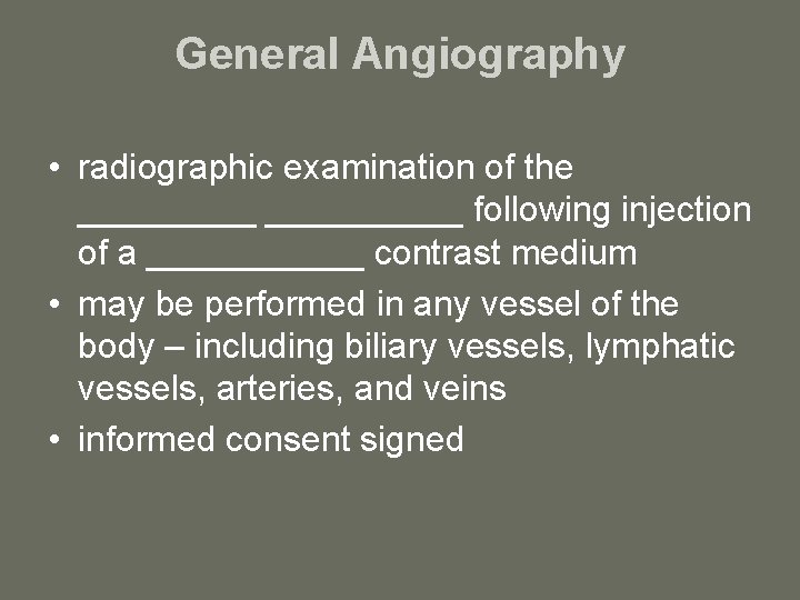 General Angiography • radiographic examination of the __________ following injection of a ______ contrast
