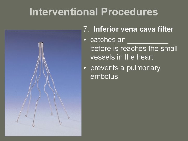 Interventional Procedures 7. Inferior vena cava filter • catches an _____ before is reaches