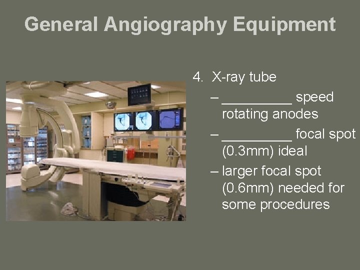 General Angiography Equipment 4. X-ray tube – _____ speed rotating anodes – _____ focal