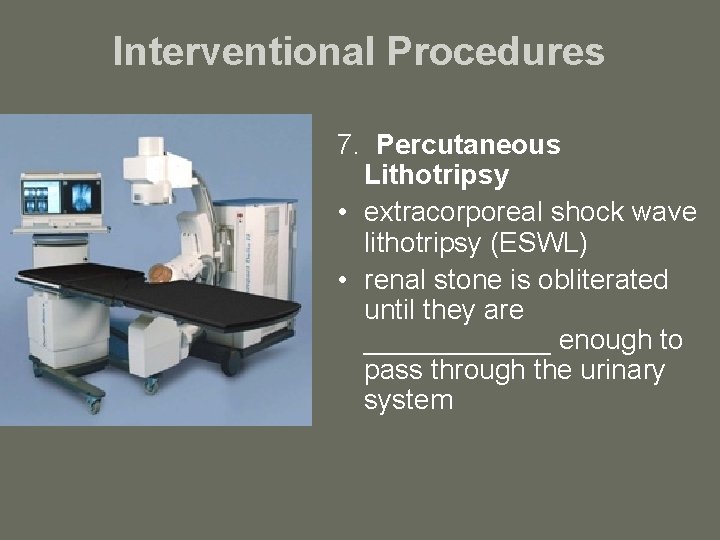 Interventional Procedures 7. Percutaneous Lithotripsy • extracorporeal shock wave lithotripsy (ESWL) • renal stone