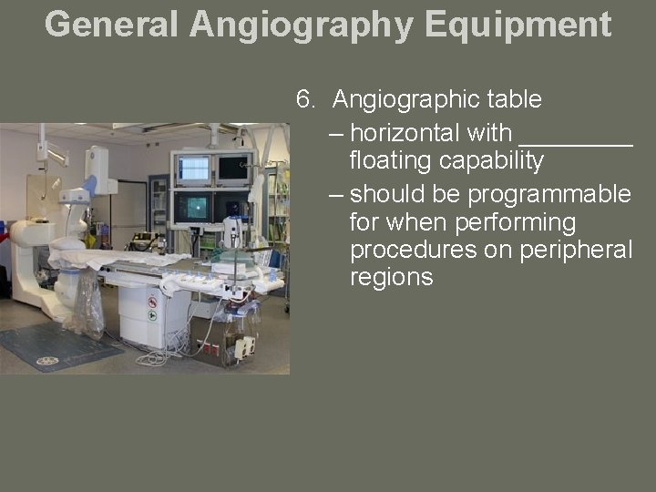 General Angiography Equipment 6. Angiographic table – horizontal with ____ floating capability – should