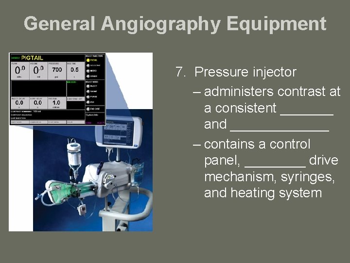 General Angiography Equipment 7. Pressure injector – administers contrast at a consistent _______ and