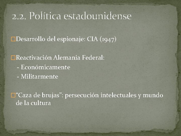 2. 2. Política estadounidense �Desarrollo del espionaje: CIA (1947) �Reactivación Alemania Federal: - Económicamente