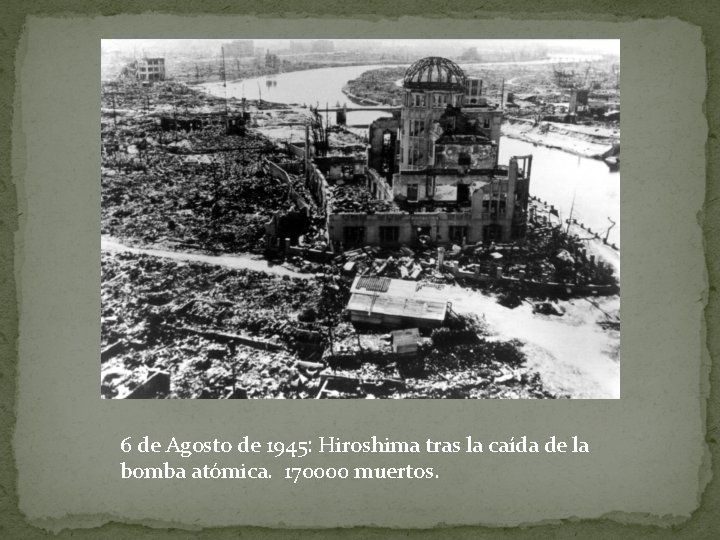 6 de Agosto de 1945: Hiroshima tras la caída de la bomba atómica. 170000