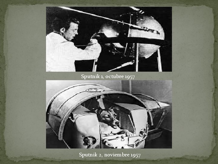 Sputnik 1, octubre 1957 Sputnik 2, noviembre 1957 