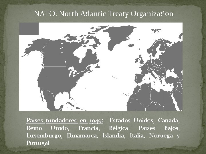 NATO: North Atlantic Treaty Organization Países fundadores en 1949: Estados Unidos, Canadá, Reino Unido,