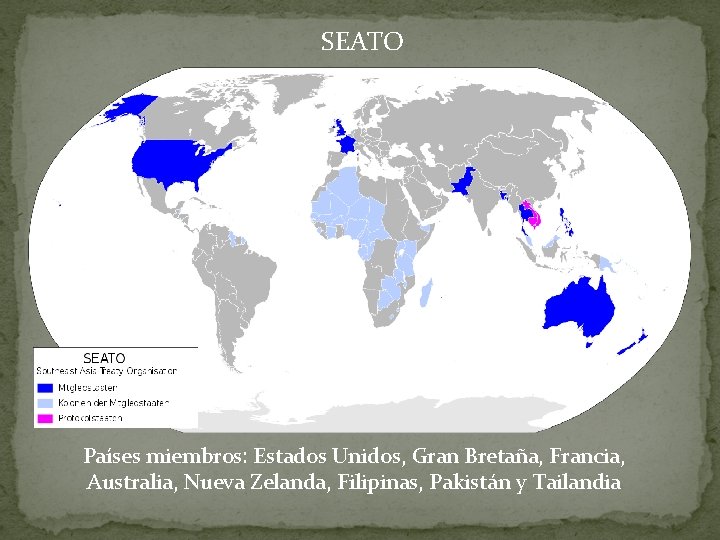 SEATO Países miembros: Estados Unidos, Gran Bretaña, Francia, Australia, Nueva Zelanda, Filipinas, Pakistán y