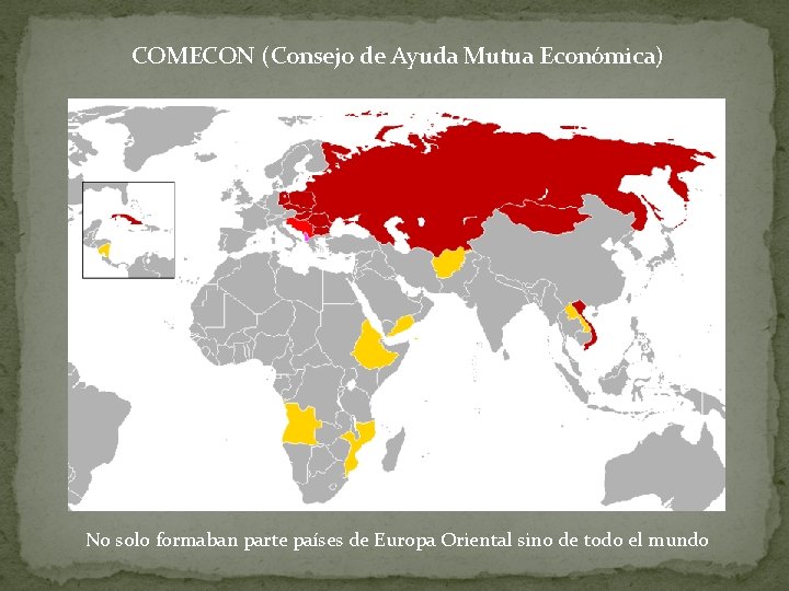 COMECON (Consejo de Ayuda Mutua Económica) No solo formaban parte países de Europa Oriental