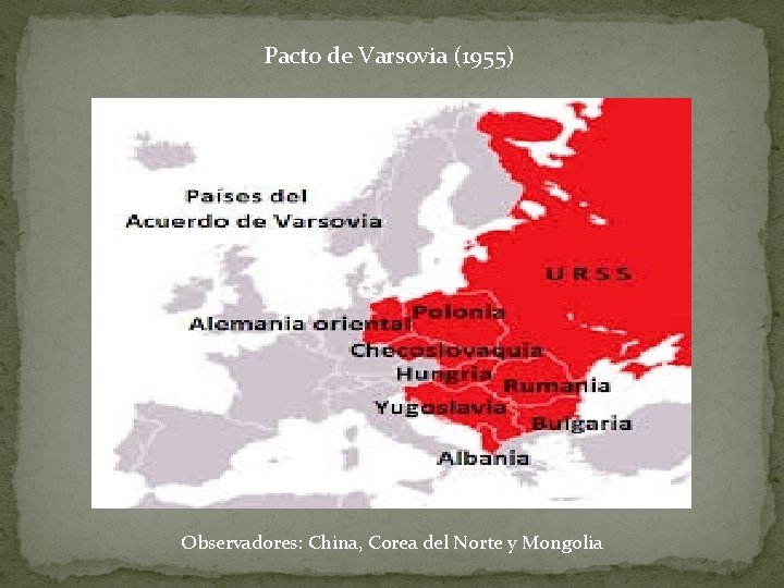 Pacto de Varsovia (1955) Observadores: China, Corea del Norte y Mongolia 