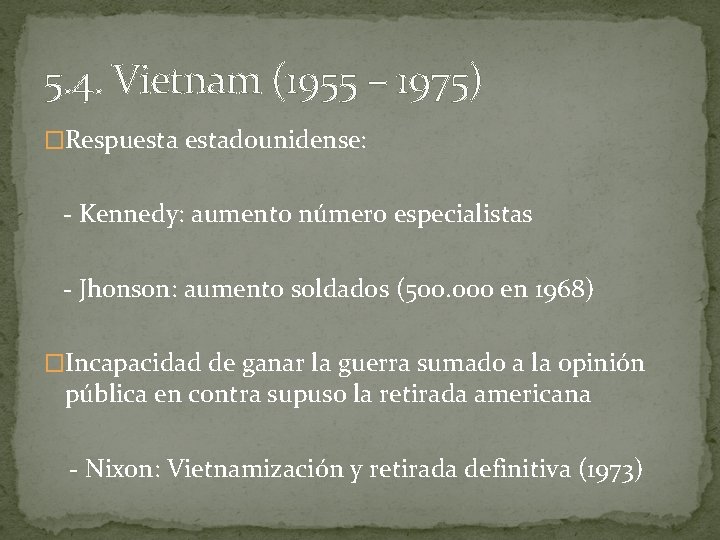 5. 4. Vietnam (1955 – 1975) �Respuestadounidense: - Kennedy: aumento número especialistas - Jhonson: