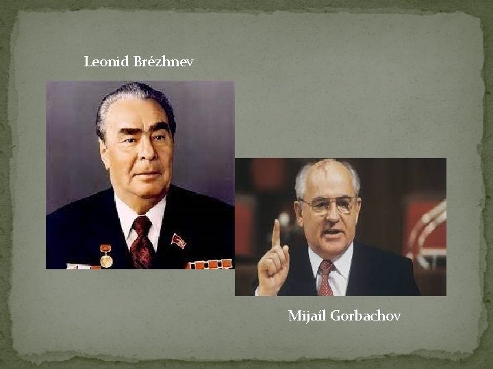 Leonid Brézhnev Mijaíl Gorbachov 