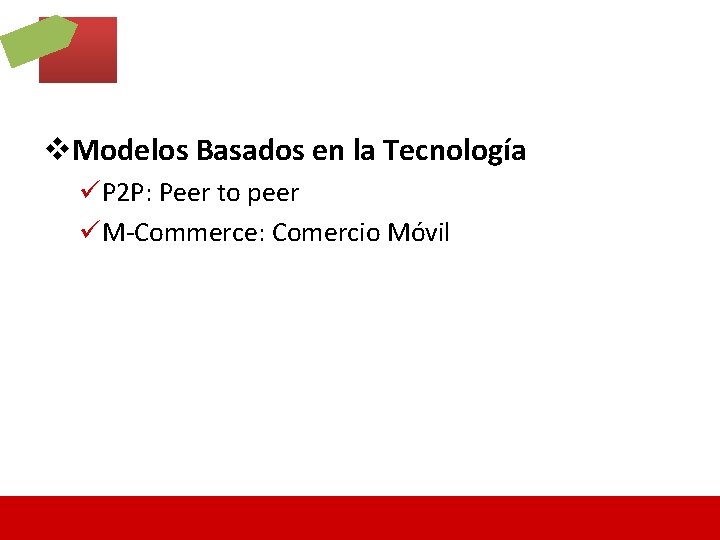 v. Modelos Basados en la Tecnología üP 2 P: Peer to peer üM-Commerce: Comercio