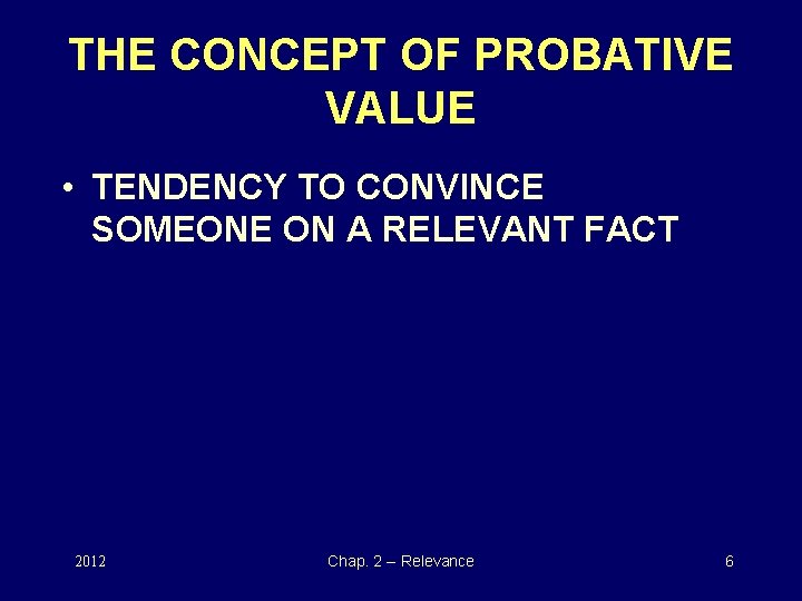 THE CONCEPT OF PROBATIVE VALUE • TENDENCY TO CONVINCE SOMEONE ON A RELEVANT FACT