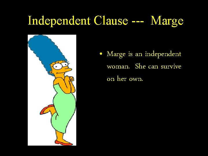 Independent Clause --- Marge • Marge is an independent woman. She can survive on