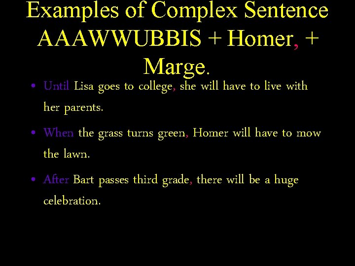 Examples of Complex Sentence AAAWWUBBIS + Homer, + Marge. • Until Lisa goes to