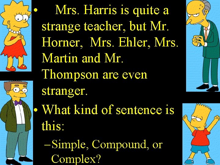  • Mrs. Harris is quite a strange teacher, but Mr. Horner, Mrs. Ehler,