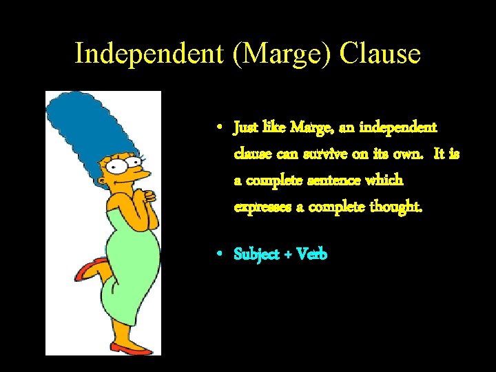 Independent (Marge) Clause • Just like Marge, an independent clause can survive on its