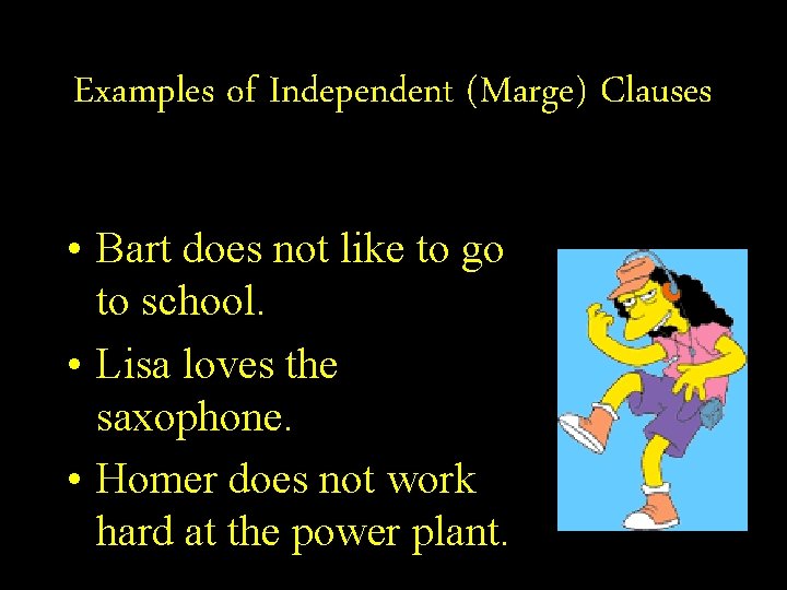 Examples of Independent (Marge) Clauses • Bart does not like to go to school.