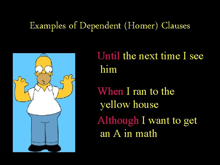 Examples of Dependent (Homer) Clauses Until the next time I see him When I