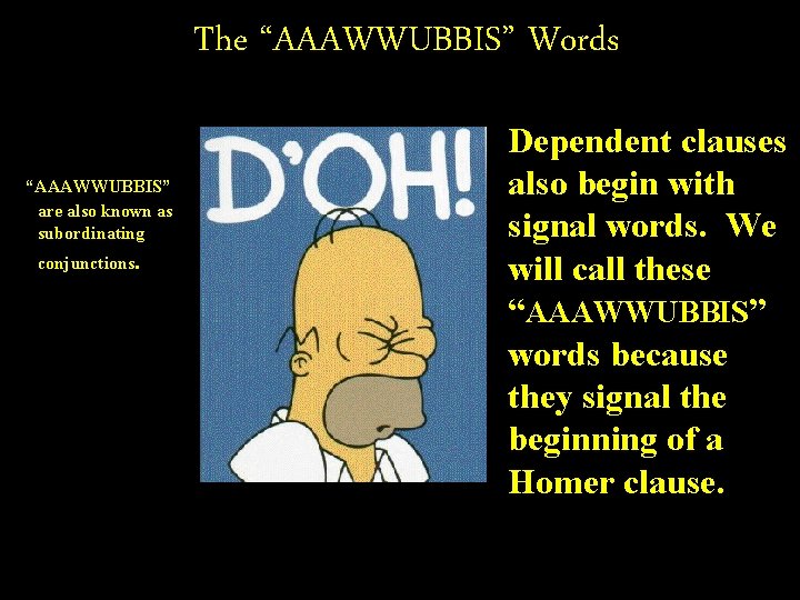 The “AAAWWUBBIS” Words “AAAWWUBBIS” are also known as subordinating conjunctions. Dependent clauses also begin