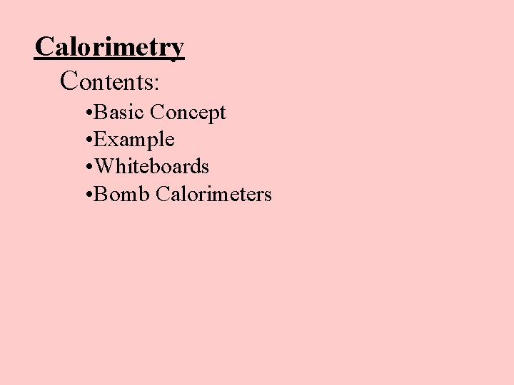 Calorimetry Contents: • Basic Concept • Example • Whiteboards • Bomb Calorimeters 