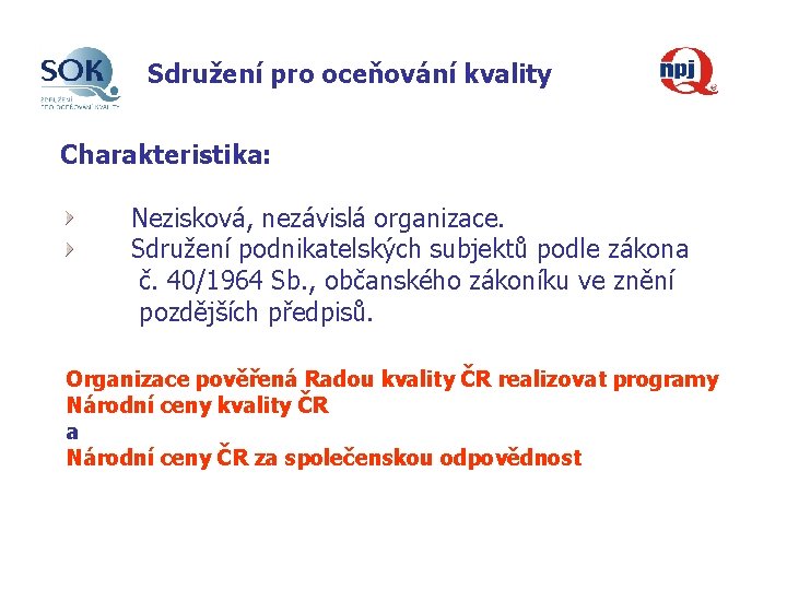 Sdružení pro oceňování kvality Charakteristika: Nezisková, nezávislá organizace. Sdružení podnikatelských subjektů podle zákona č.