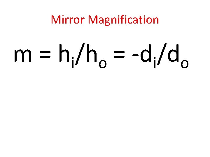 Mirror Magnification m = hi/ho = -di/do 