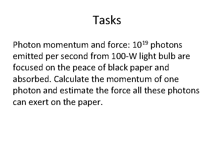 Tasks Photon momentum and force: 1019 photons emitted per second from 100 -W light