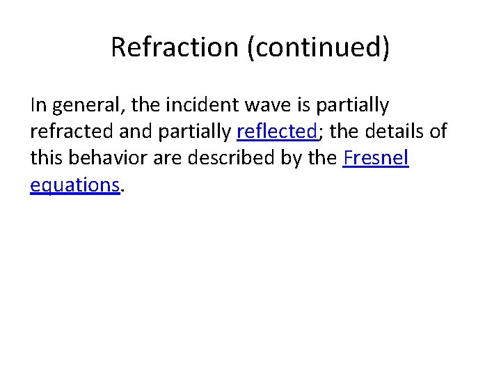 Refraction (continued) In general, the incident wave is partially refracted and partially reflected; the