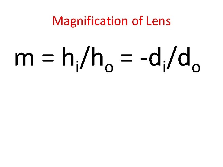 Magnification of Lens m = hi/ho = -di/do 