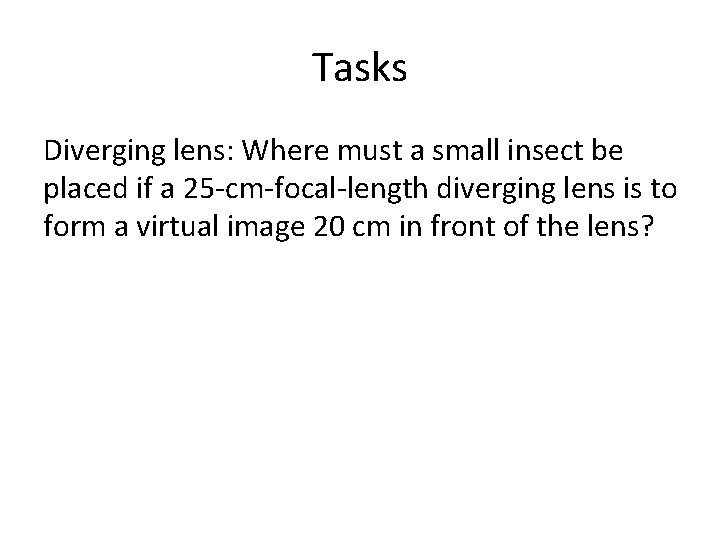 Tasks Diverging lens: Where must a small insect be placed if a 25 -cm-focal-length