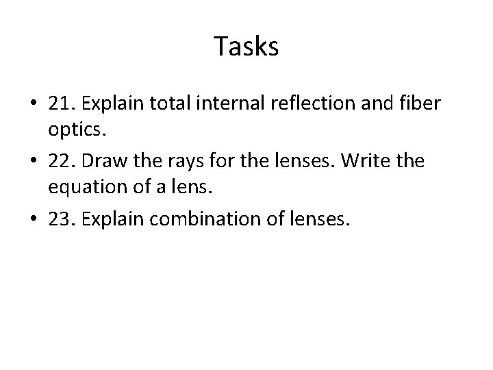 Tasks • 21. Explain total internal reflection and fiber optics. • 22. Draw the