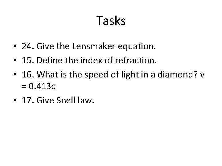 Tasks • 24. Give the Lensmaker equation. • 15. Define the index of refraction.