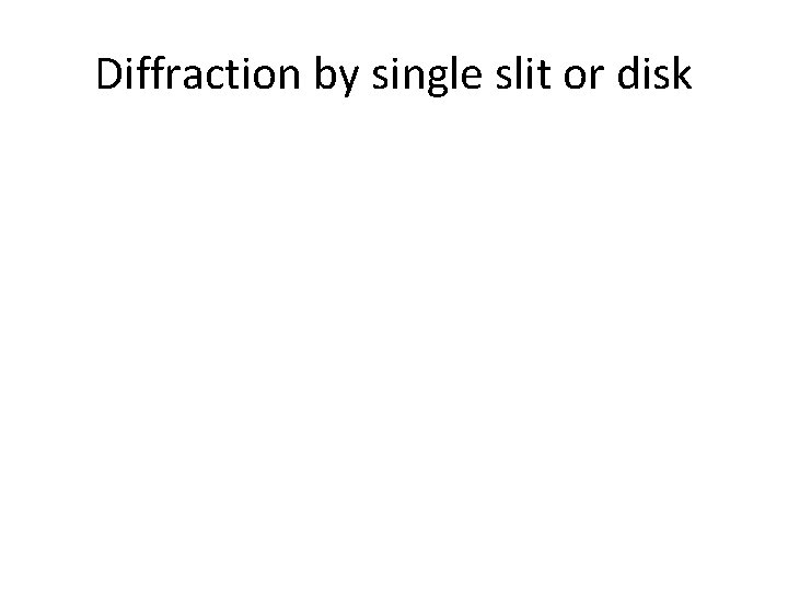 Diffraction by single slit or disk 