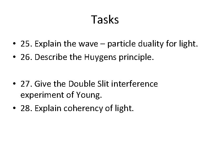 Tasks • 25. Explain the wave – particle duality for light. • 26. Describe