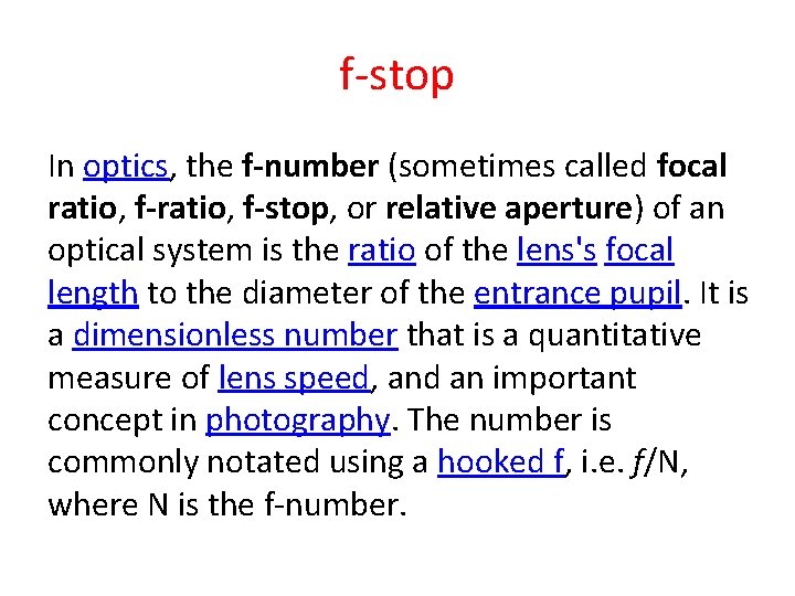 f-stop In optics, the f-number (sometimes called focal ratio, f-stop, or relative aperture) of