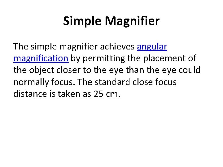 Simple Magnifier The simple magnifier achieves angular magnification by permitting the placement of the