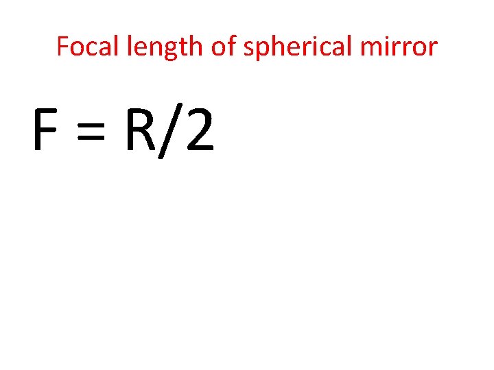 Focal length of spherical mirror F = R/2 