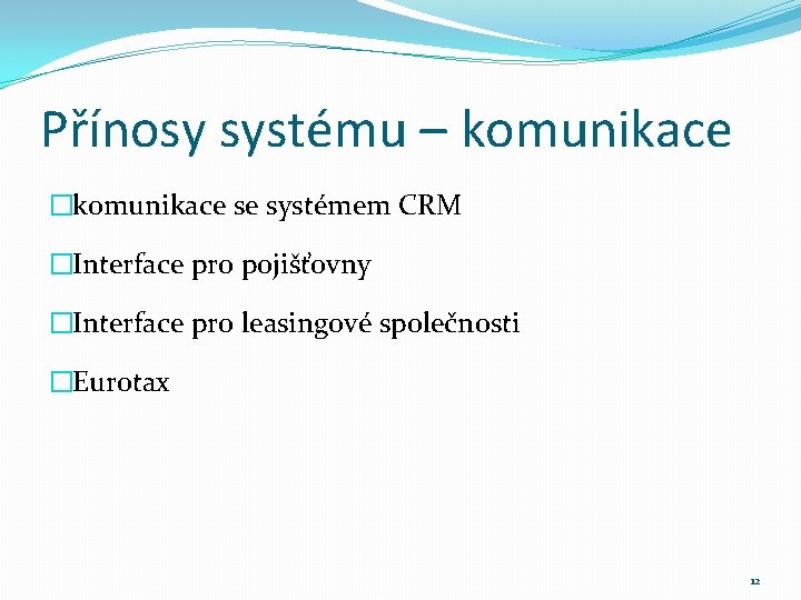 Přínosy systému – komunikace �komunikace se systémem CRM �Interface pro pojišťovny �Interface pro leasingové