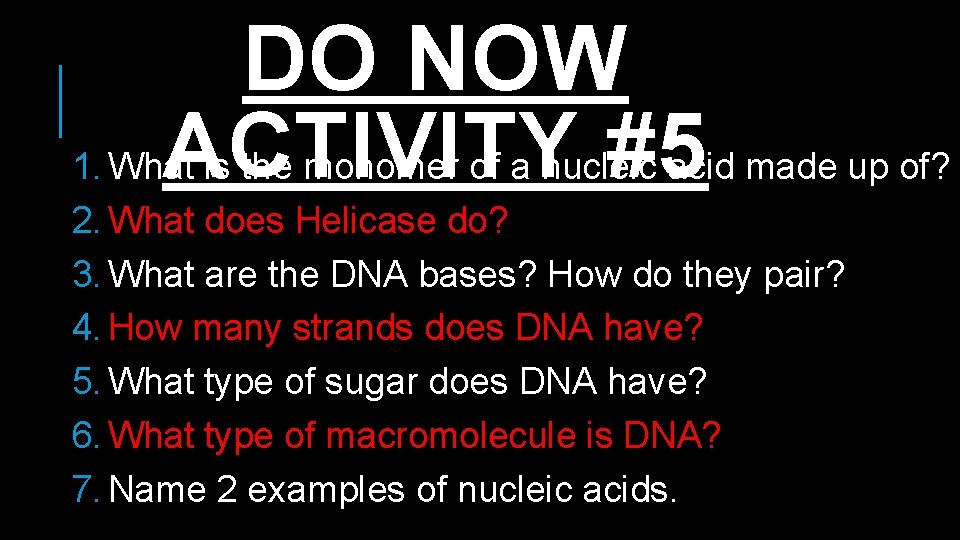 DO NOW ACTIVITY #5 acid made up of? 1. What is the monomer of