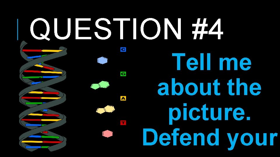 QUESTION #4 Tell me about the picture. Defend your 