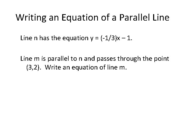 Writing an Equation of a Parallel Line n has the equation y = (-1/3)x